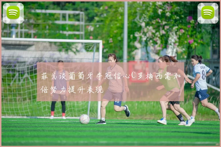 菲戈谈葡萄牙夺冠信心C罗梅西需加倍努力提升表现